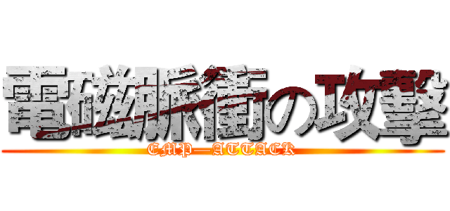電磁脈衝の攻擊 (EMP—ATTACK)