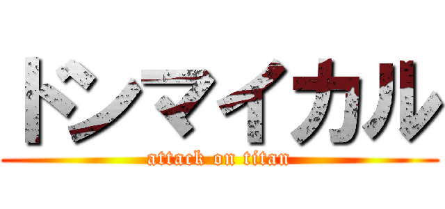 ドンマイカル (attack on titan)