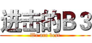 进击的Ｂ３ (We are best)