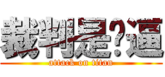 裁判是傻逼 (attack on titan)