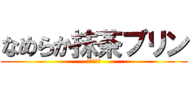 なめらか抹茶プリン (超絶うまい)