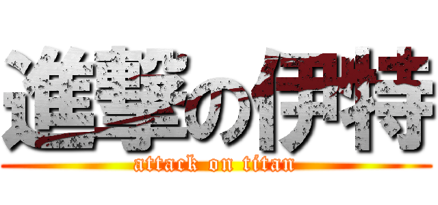 進撃の伊特 (attack on titan)