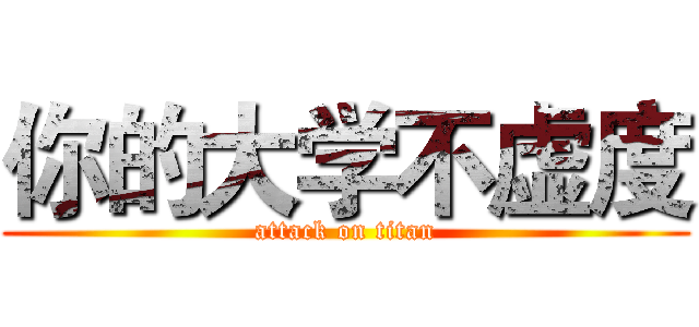 你的大学不虚度 (attack on titan)