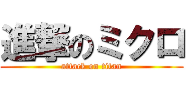 進撃のミクロ (attack on titan)