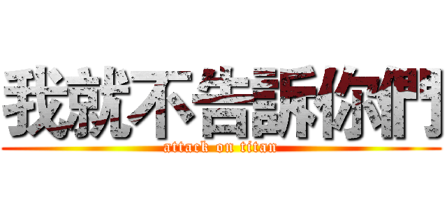 我就不告訴你們 (attack on titan)