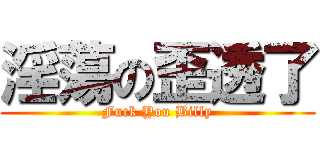 淫蕩の歪透了 (Fuck You Billy)