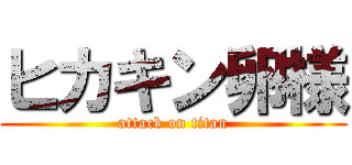 ヒカキン卵様 (attack on titan)