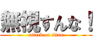 無視すんな！ (attack on titan)