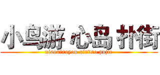 小鸟游 心岛 扑街 (xiaoniaoyou xindao pujie)
