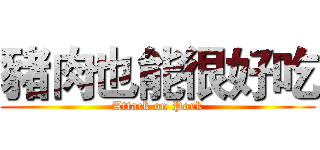 豬肉也能很好吃 (Attack on Pork)