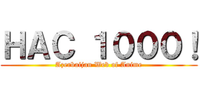 НАС １０００！ (Azerbaijan Web of Anime)