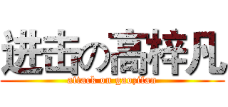 进击の高梓凡 (attack on gaozifan)
