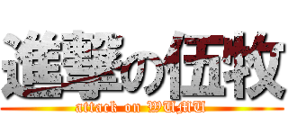 進撃の伍牧 (attack on WUMU)