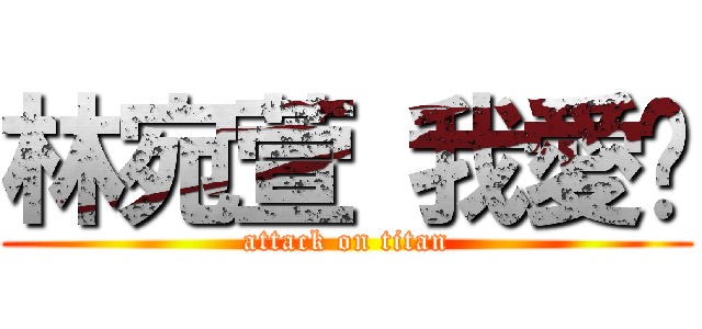 林宛萱 我愛你 (attack on titan)