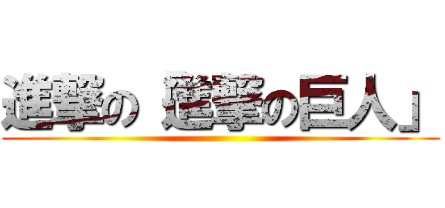 進撃の「進撃の巨人」 ()