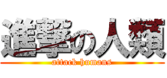 進撃の人類 (attack humans)