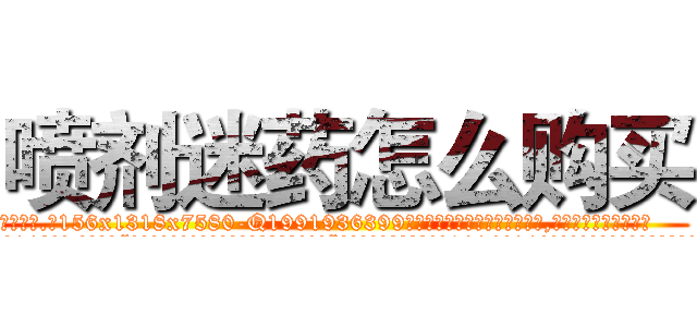 喷剂迷药怎么购买 (喷剂迷药怎么购买【电.话156x1318x7580-Q1991936399鑫宏药业】我们做的是长期生意,靠的是老客户长期支持
参考消息网2月20日报道 韩媒称，“剩女多、离婚率高的城市，房价一定会上涨。”这是中国经济学家金岩石2016年12月参加在上海举行的房地产相关论坛时说的话。
)