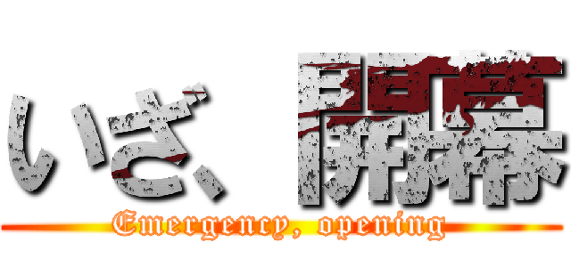 いざ、開幕 (Emergency, opening)