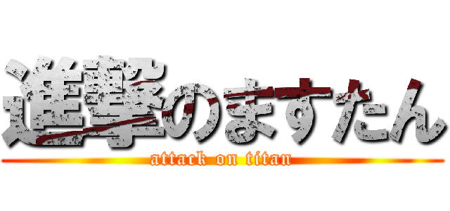 進撃のますたん (attack on titan)