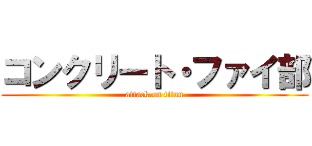コンクリート・ファイ部 (attack on titan)