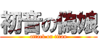 初音の偽娘 (attack on titan)