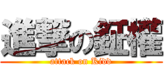進撃の鉦權 (attack on Kidd)