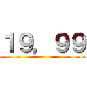 １９，９９ ()