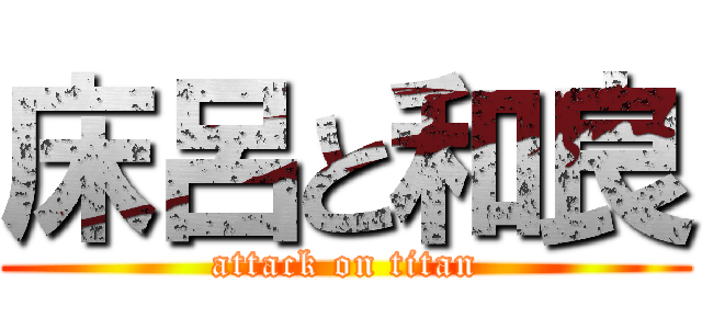 床呂と和良 (attack on titan)
