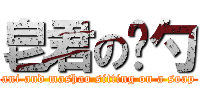 皂君の马勺 (ani and mashao sitting on a soap)