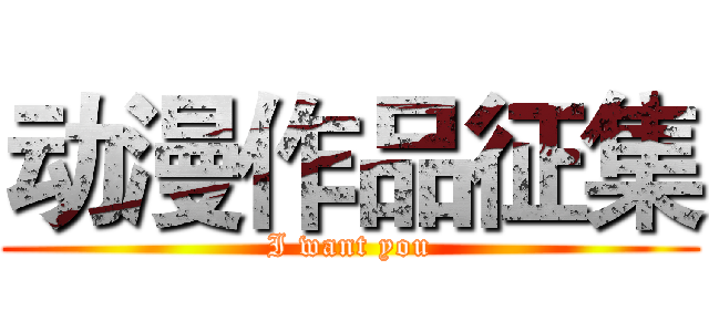 动漫作品征集 (I want you)