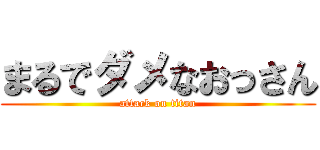 まるでダメなおっさん (attack on titan)