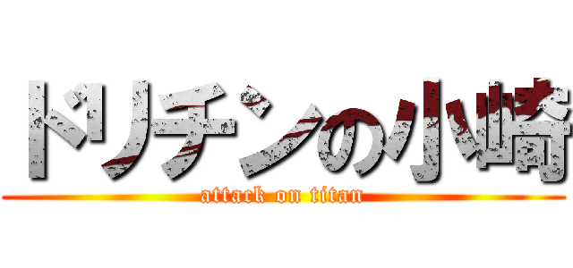 ドリチンの小崎 (attack on titan)