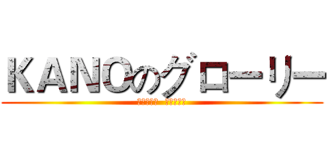 ＫＡＮＯのグローリー (戦場の英雄  天下の嘉農)