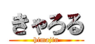 きゃろる (himajin)