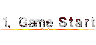 １．Ｇａｍｅ Ｓｔａｒｔ (first story)