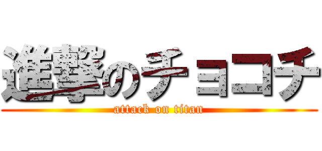進撃のチョコチ (attack on titan)