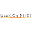 Ｏｔａｋ Ｏｎ Ｆｒｉｋｉ (FRIKIS & OTAKUS PLAY)