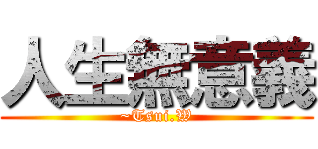 人生無意義 (~Tsui.W)