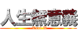 人生無意義 (~Tsui.W)