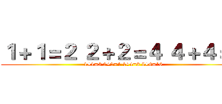 １＋１＝２ ２＋２＝４ ４＋４＝８ (1+1=2 2+2=4 4+4=8 8+8=16)