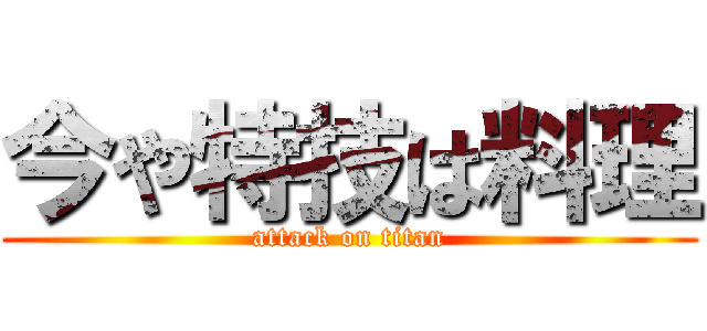 今や特技は料理 (attack on titan)