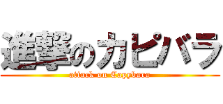 進撃のカピバラ (attack on Capybara)
