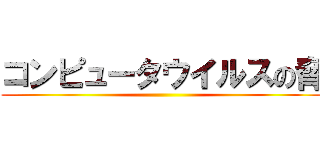 コンピュータウイルスの脅 ()