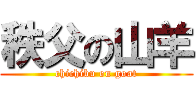 秩父の山羊 (chichibu on goat)