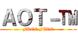 ＡＯＴ－™ (FREE FIRE)