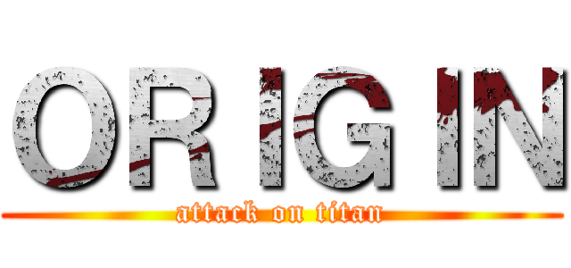 ＯＲＩＧＩＮ (attack on titan)