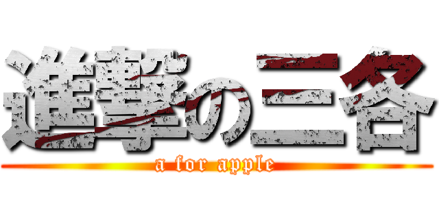 進撃の三各 (a for apple)