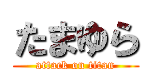 たまゆら (attack on titan)