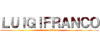 ＬＵＩＧＩＦＲＡＮＣＯ (C.e.o  ofSwag)