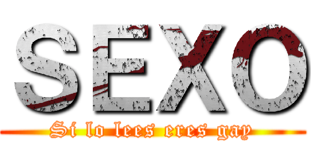 ＳＥＸＯ (Si lo lees eres gay)